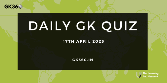 Current Affairs Quiz 17th April 2025