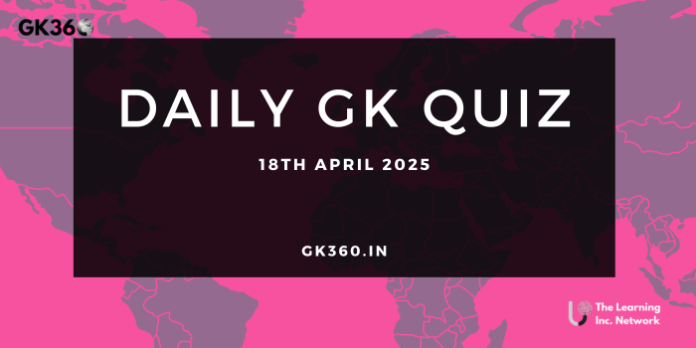Current Affairs Quiz 18th April 2025