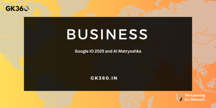 Google IO 2025 and AI Matryoshka