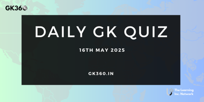 Current Affairs Quiz 16th May 2025